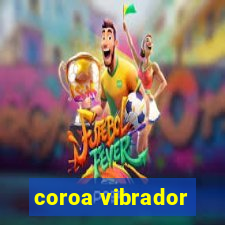 coroa vibrador